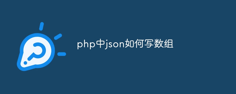 php中json如何写数组（数组.如何写.php.json...）