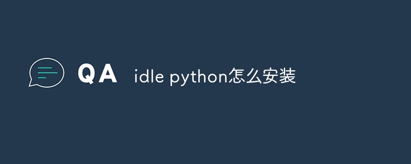 idle python怎么安装（安装.idle.python...）