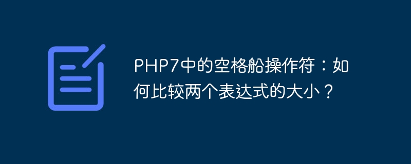 php7中的空格船操作符：如何比较两个表达式的大小？