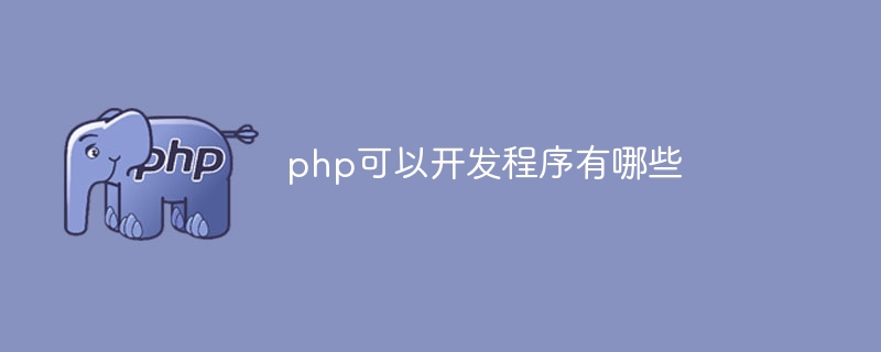 php可以开发程序有哪些（程序.有哪些.开发.php...）