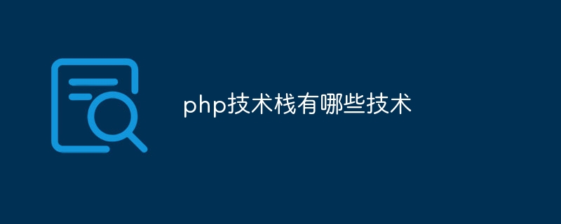 php技术栈有哪些技术（技术.有哪些.php...）