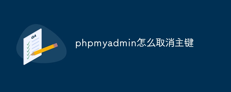 phpmyadmin怎么取消主键（主键.取消.phpmyadmin...）