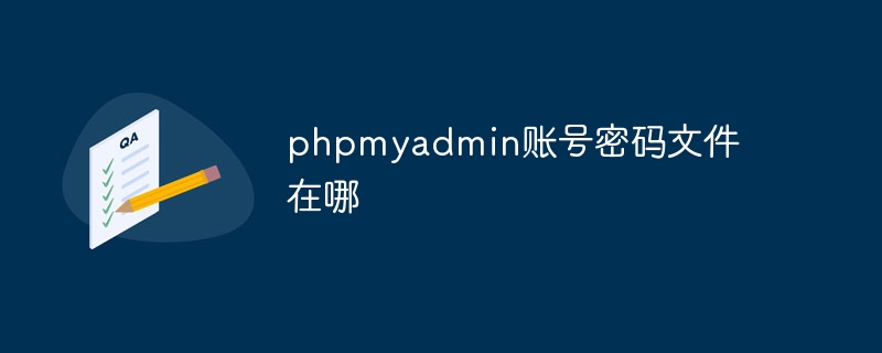 phpmyadmin账号密码文件在哪（账号.密码.文件.phpmyadmin...）