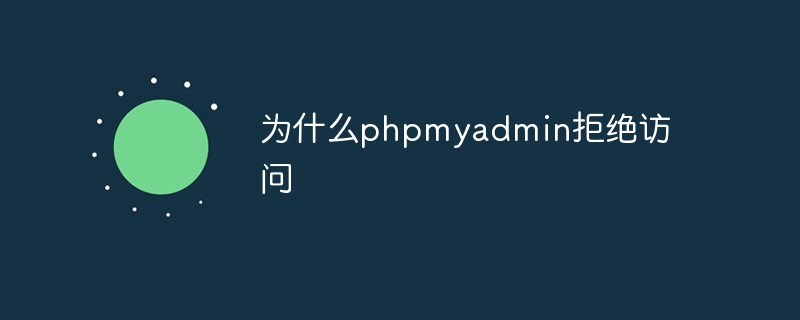 为什么phpmyadmin拒绝访问（拒绝.访问.phpmyadmin...）