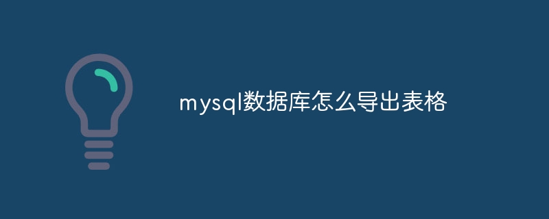 mysql数据库怎么导出表格（导出.表格.数据库.mysql...）