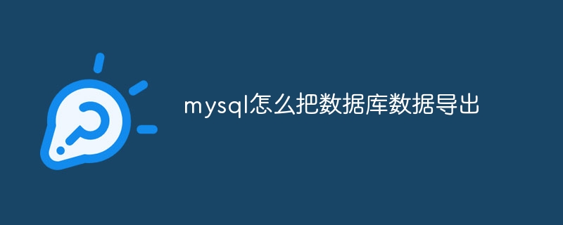mysql怎么把数据库数据导出（导出.数据库.数据.mysql...）