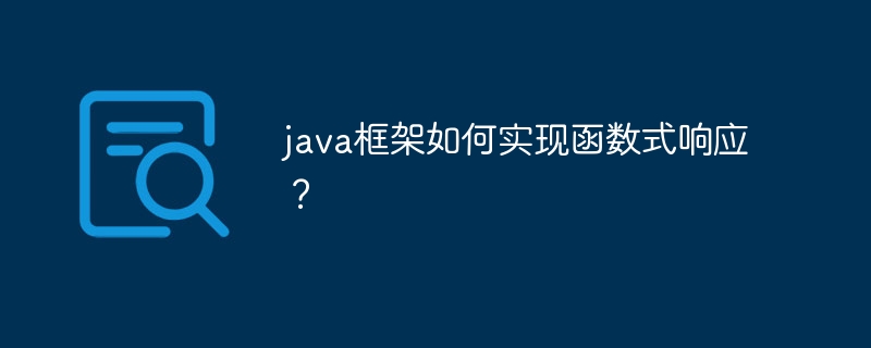 java框架如何实现函数式响应？（如何实现.函数.响应.框架.java...）