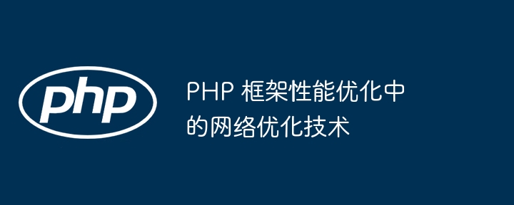 PHP 框架性能优化中的网络优化技术(优化.框架.性能.技术.网络...)