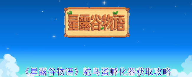 《星露谷物语》鸵鸟蛋孵化器获取攻略(孵化器.谷物.获取)