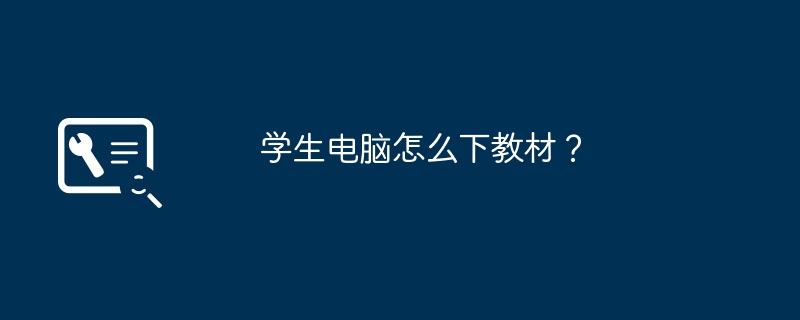 学生电脑怎么下教材？（教材.学生.电脑）