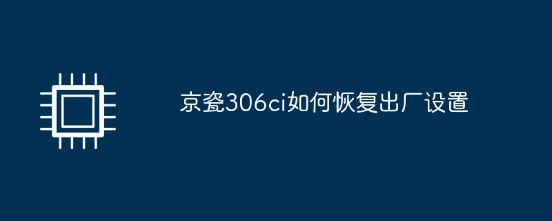京瓷306ci如何恢复出厂设置（京瓷.出厂.恢复）