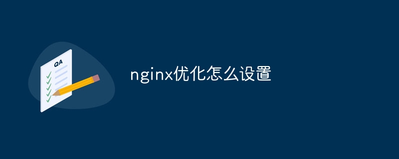 nginx优化怎么设置（优化.设置.nginx...）