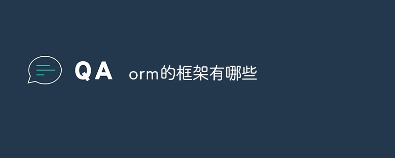 orm的框架有哪些(框架.有哪些.orm...)