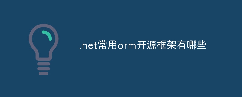 .net常用orm开源框架有哪些(开源.框架.常用.有哪些.net...)