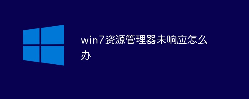 win7资源管理器未响应怎么办（资源管理器.响应.win7...）