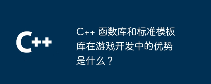 C++ 函数库和标准模板库在游戏开发中的优势是什么？（游戏开发.模板.优势.函数库.标准...）