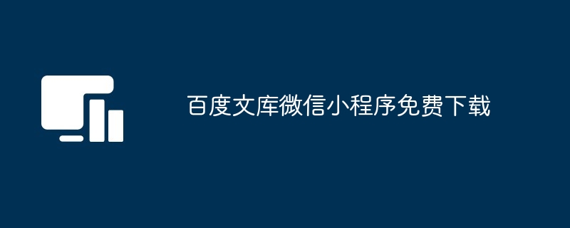 百度文库微信小程序免费下载（文库.程序.下载）