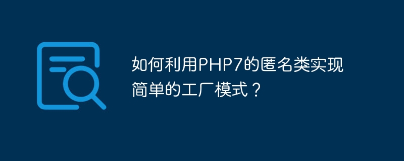 如何利用php7的匿名类实现简单的工厂模式？
