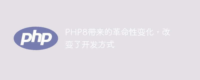 php8的革命性变革：探寻新版php的创新和改进之处