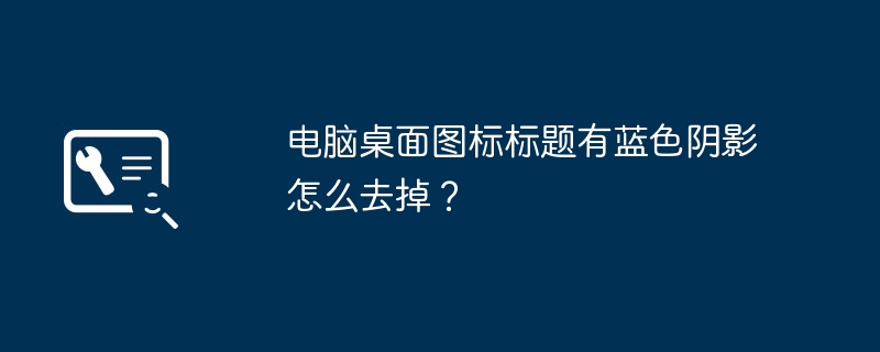电脑桌面图标标题有蓝色阴影怎么去掉？（去掉.阴影.桌面图标）