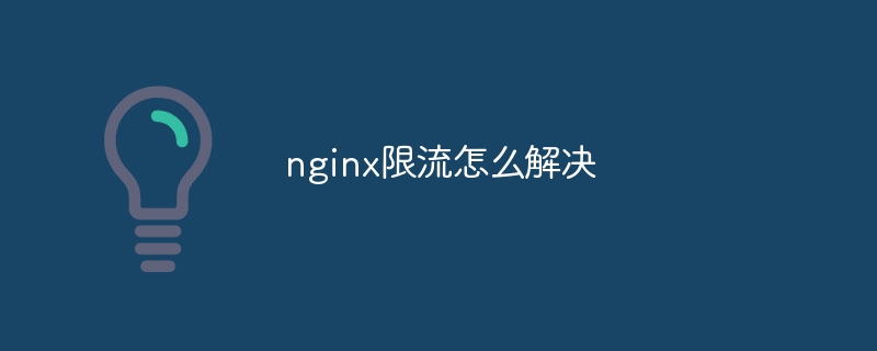 nginx限流怎么解决（解决.nginx...）