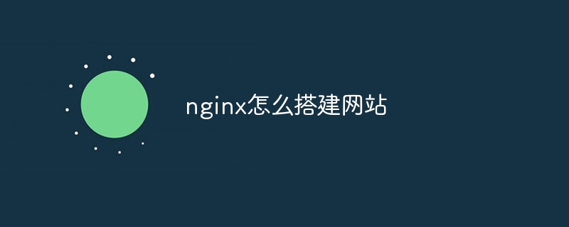 nginx怎么搭建网站（搭建.网站.nginx...）