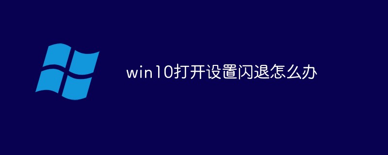 win10打开设置闪退怎么办(打开.设置.win10...)