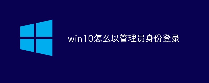 win10怎么以管理员身份登录（管理员.身份.登录.win10...）