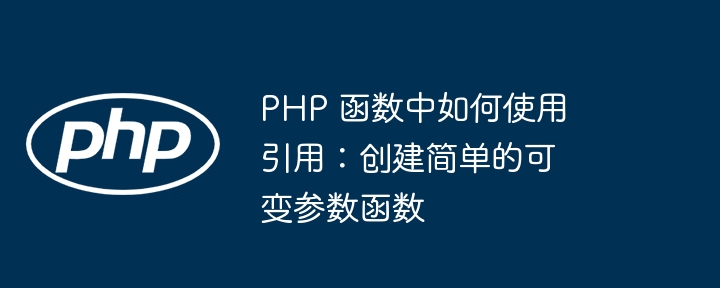 PHP 函数中如何使用引用:创建简单的可变参数函数(函数.可变.如何使用.引用.创建...)