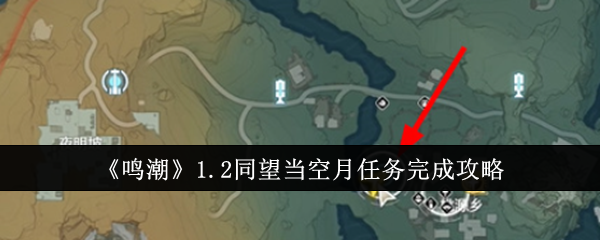 《鸣潮》1.2同望当空月任务完成攻略(当空.同望.攻略)