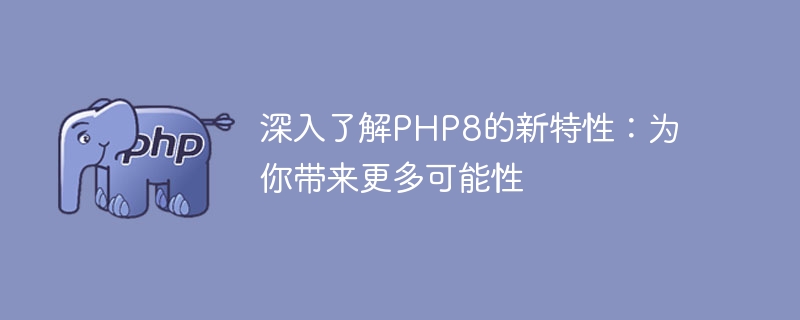 探索PHP8的创新功能:开启无限可能(开启.探索.创新.功能.无限...)