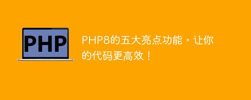 php8的五大亮点功能,让你的代码更高效!
