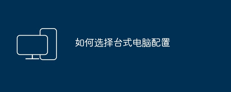如何选择台式电脑配置