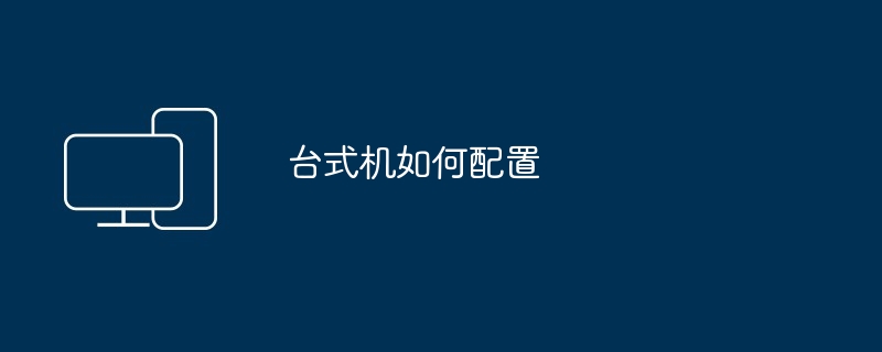 台式机如何配置（台式机.配置）