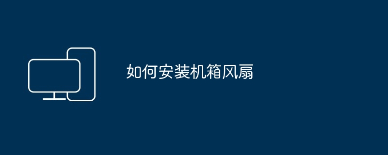 如何安装机箱风扇（风扇.机箱.安装）