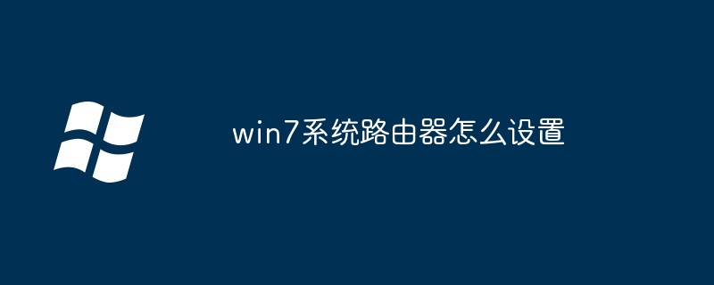 win7系统路由器怎么设置（路由器.设置.系统）
