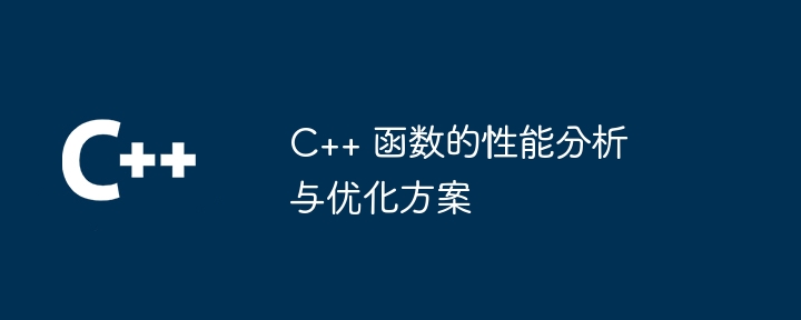 C++ 函数的性能分析与优化方案(函数.性能.优化.方案.分析...)