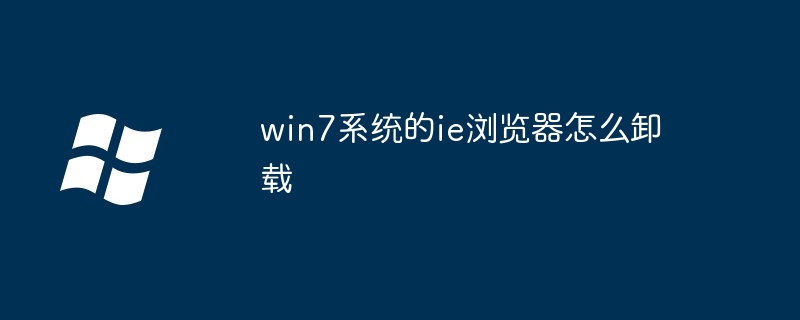 win7系统的ie浏览器怎么卸载（卸载.浏览器.系统）