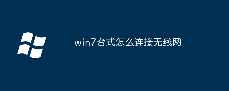 win7台式怎么连接无线网（无线网.连接.win7）