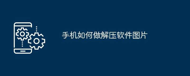 没解压软件怎么解压手机（解压.解压软件.手机）
