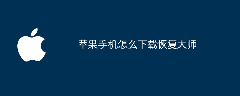 苹果手机怎么下载恢复大师（大师.恢复.苹果）