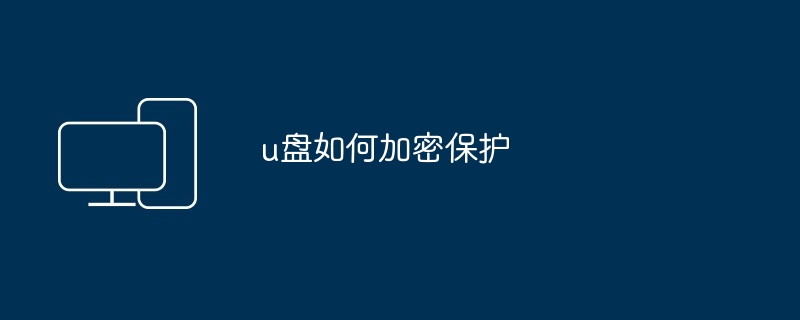 u盘如何加密保护（加密.保护）