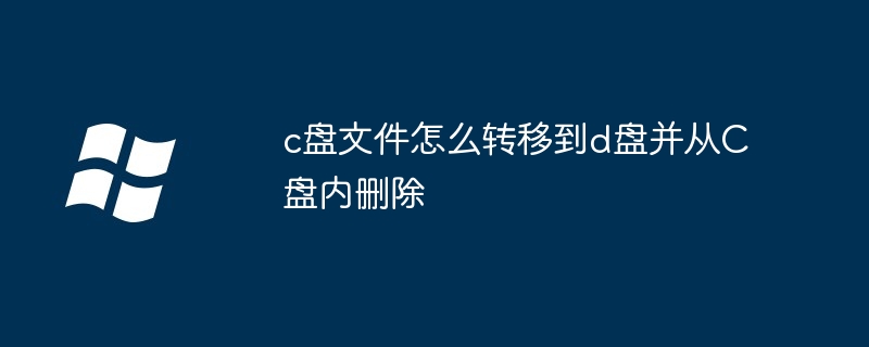 c盘文件怎么转移到d盘并从C盘内删除(并从.删除.文件)