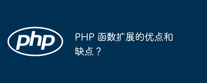 php 函数扩展的优点和缺点？