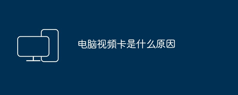 电脑视频卡是什么原因