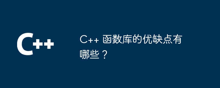 C++ 函数库的优缺点有哪些？（优缺点.函数库.有哪些...）