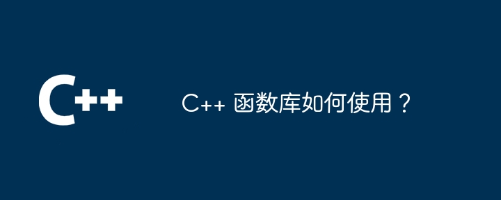 C++ 函数库如何使用?(如何使用.函数库...)