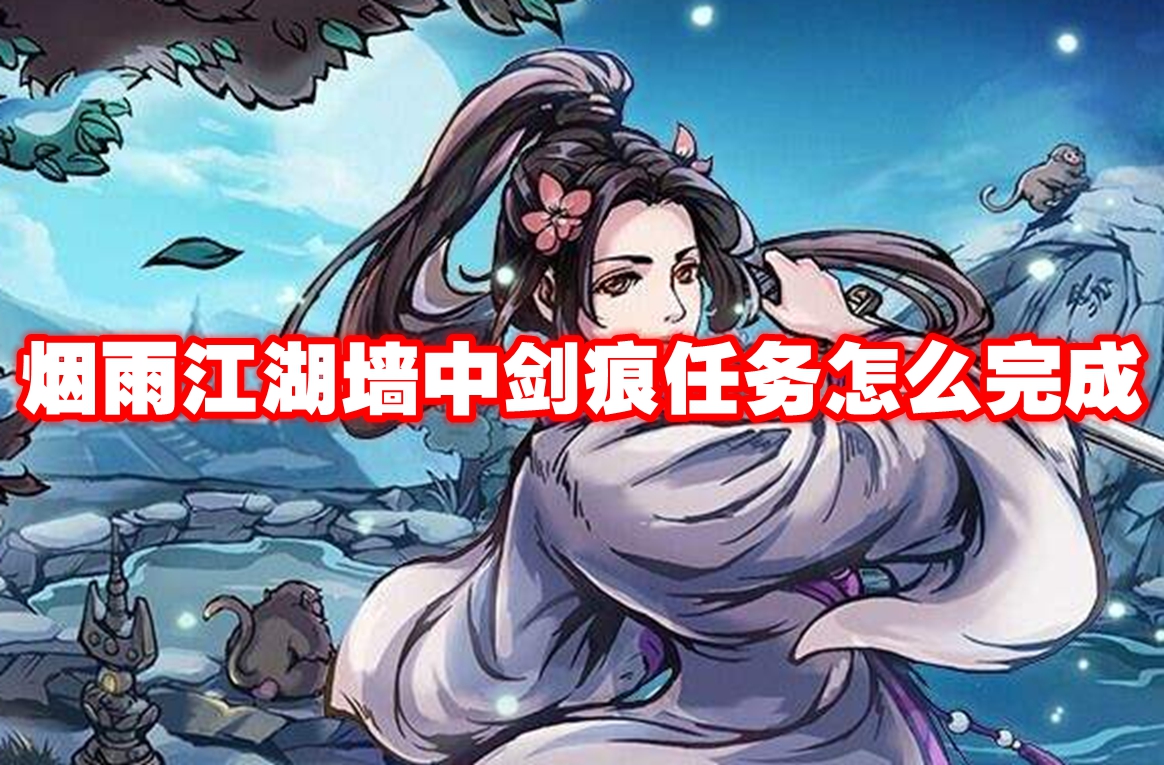 烟雨江湖墙中剑痕任务怎么完成 烟雨江湖墙中剑痕任务攻略流程（烟雨.江湖.中剑）
