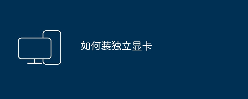 如何装独立显卡（独立显卡）