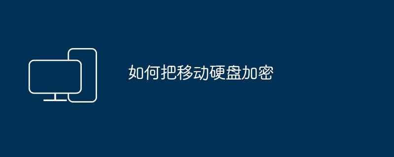 如何把移动硬盘加密（移动硬盘.加密）